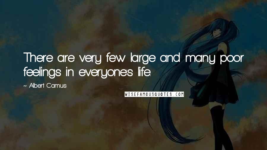 Albert Camus Quotes: There are very few large and many poor feelings in everyone's life.