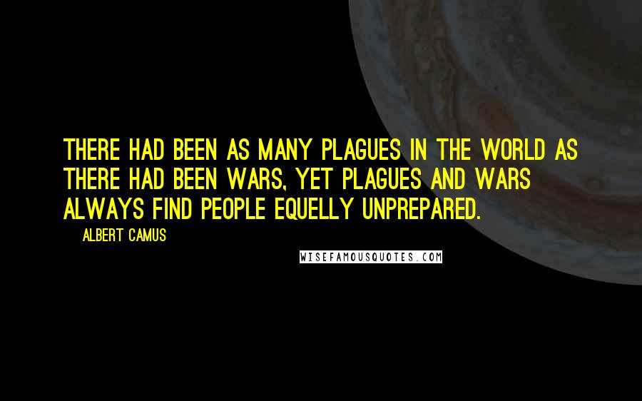 Albert Camus Quotes: There had been as many plagues in the world as there had been wars, yet plagues and wars always find people equelly unprepared.