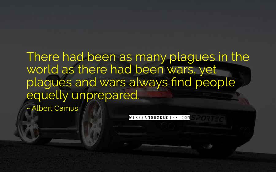 Albert Camus Quotes: There had been as many plagues in the world as there had been wars, yet plagues and wars always find people equelly unprepared.