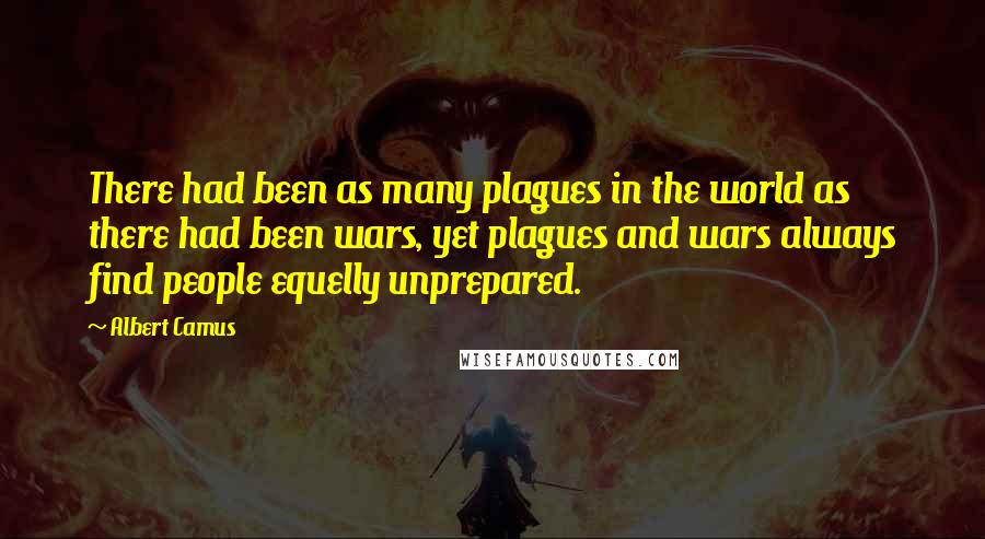 Albert Camus Quotes: There had been as many plagues in the world as there had been wars, yet plagues and wars always find people equelly unprepared.