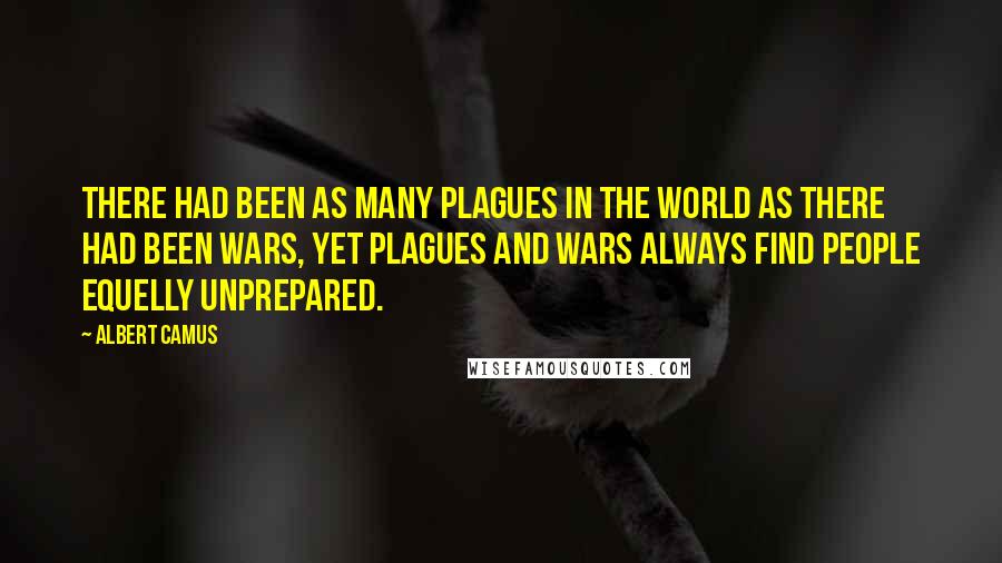 Albert Camus Quotes: There had been as many plagues in the world as there had been wars, yet plagues and wars always find people equelly unprepared.