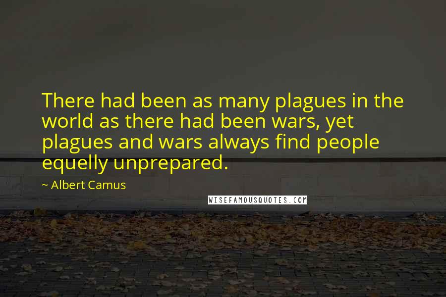 Albert Camus Quotes: There had been as many plagues in the world as there had been wars, yet plagues and wars always find people equelly unprepared.