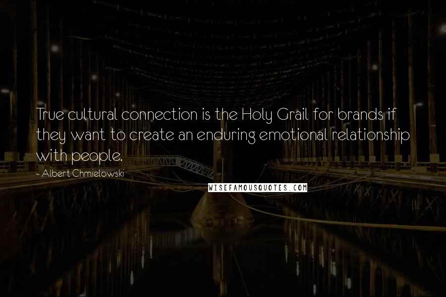 Albert Chmielowski Quotes: True cultural connection is the Holy Grail for brands if they want to create an enduring emotional relationship with people.