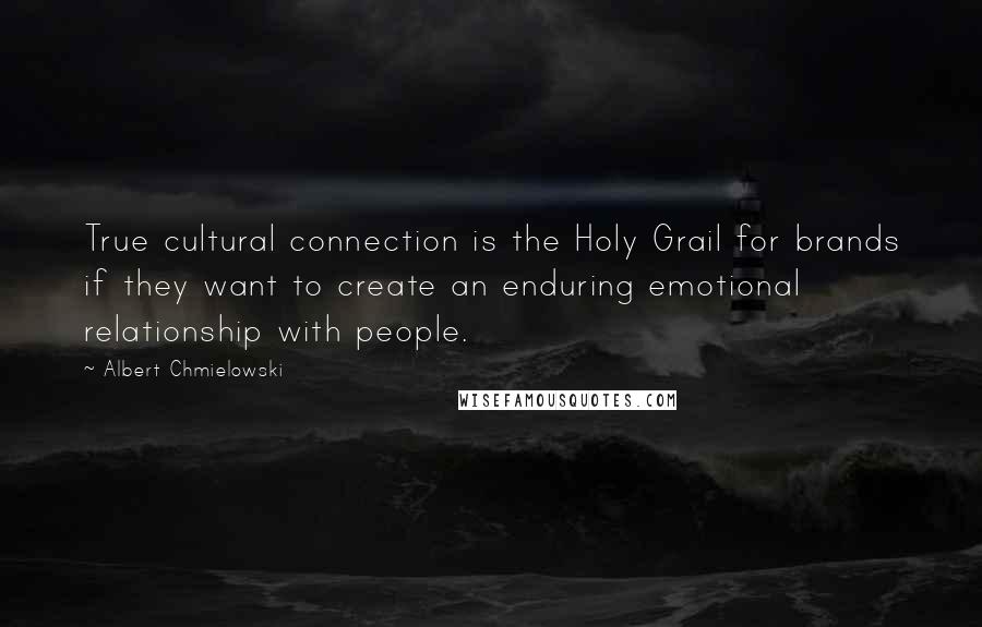 Albert Chmielowski Quotes: True cultural connection is the Holy Grail for brands if they want to create an enduring emotional relationship with people.