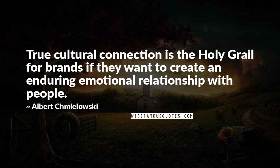 Albert Chmielowski Quotes: True cultural connection is the Holy Grail for brands if they want to create an enduring emotional relationship with people.