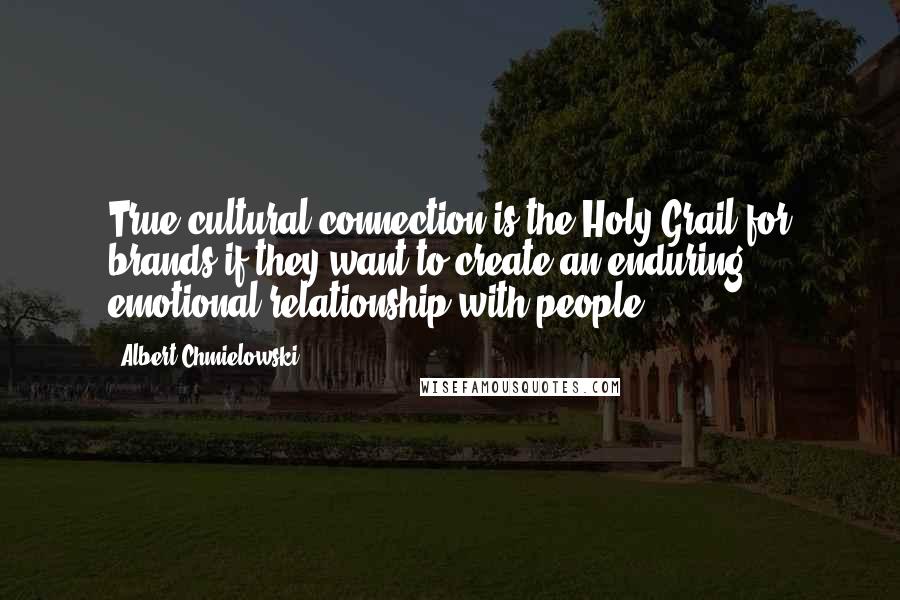 Albert Chmielowski Quotes: True cultural connection is the Holy Grail for brands if they want to create an enduring emotional relationship with people.