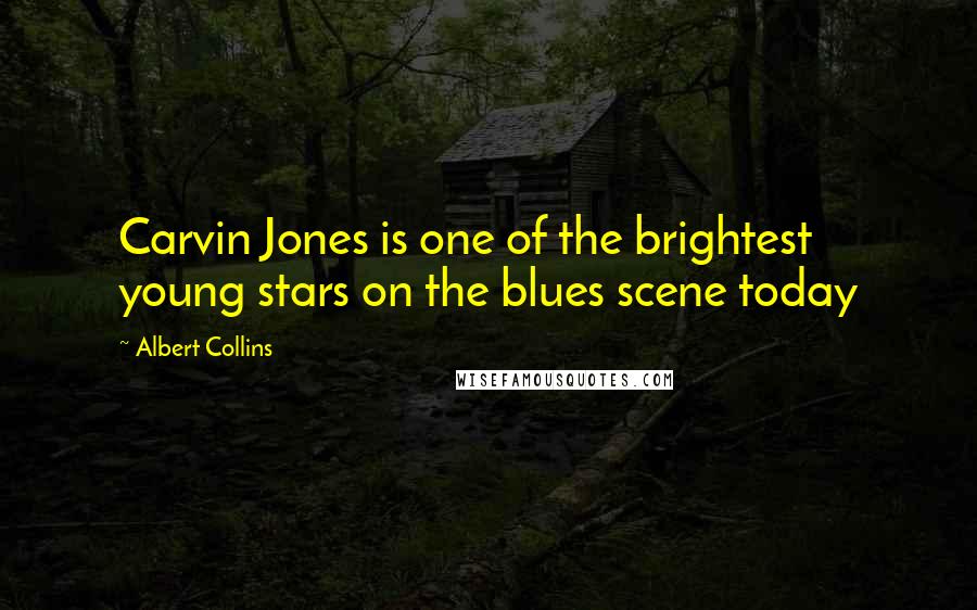Albert Collins Quotes: Carvin Jones is one of the brightest young stars on the blues scene today