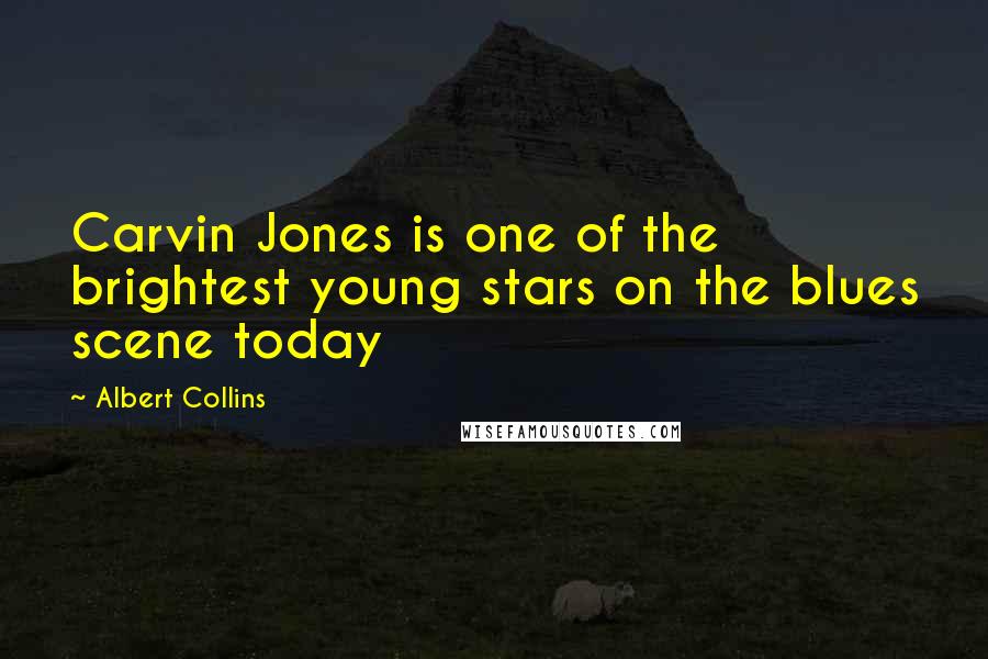 Albert Collins Quotes: Carvin Jones is one of the brightest young stars on the blues scene today