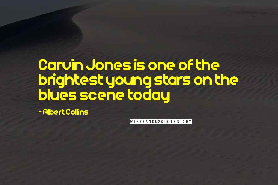 Albert Collins Quotes: Carvin Jones is one of the brightest young stars on the blues scene today