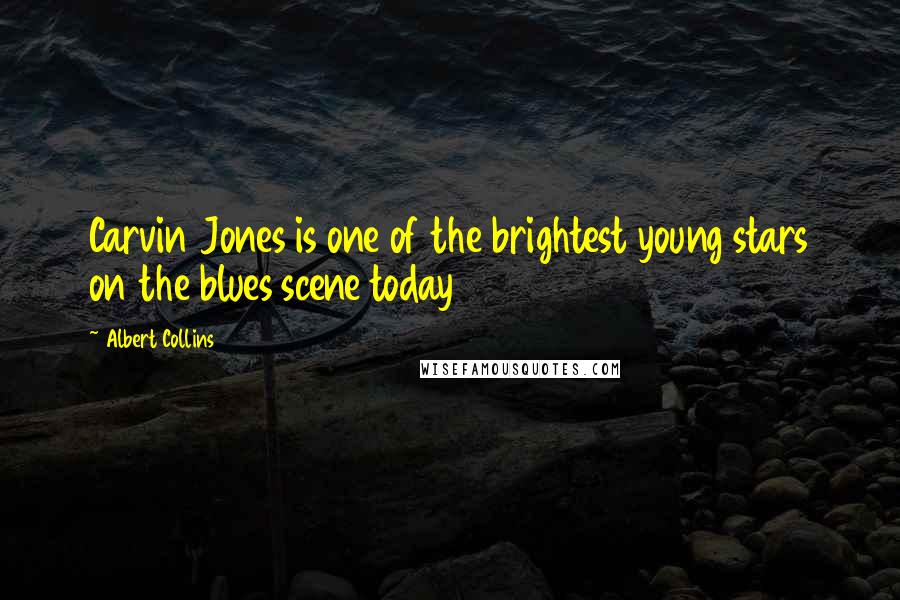 Albert Collins Quotes: Carvin Jones is one of the brightest young stars on the blues scene today