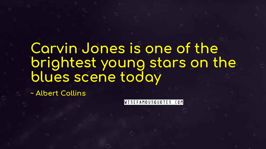 Albert Collins Quotes: Carvin Jones is one of the brightest young stars on the blues scene today