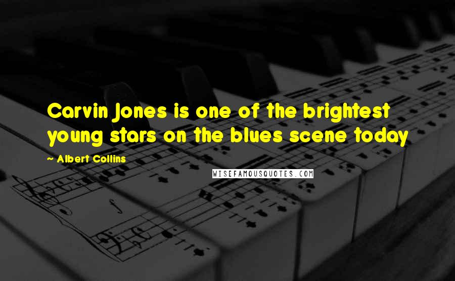 Albert Collins Quotes: Carvin Jones is one of the brightest young stars on the blues scene today