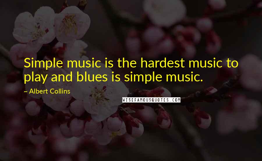 Albert Collins Quotes: Simple music is the hardest music to play and blues is simple music.