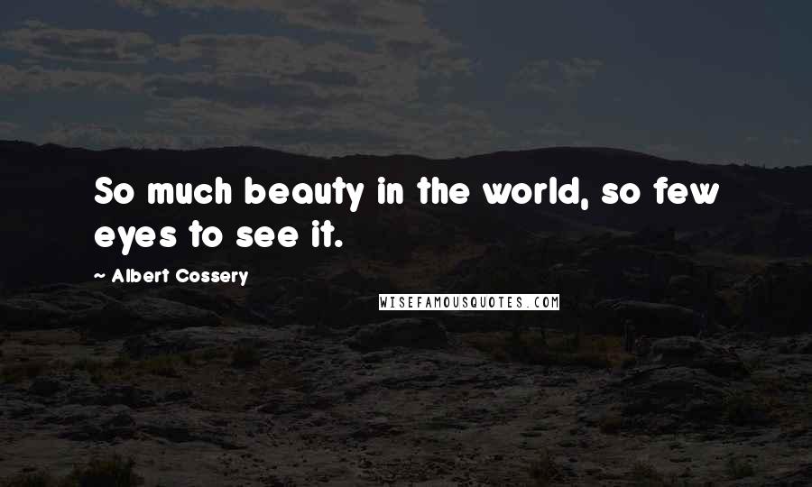 Albert Cossery Quotes: So much beauty in the world, so few eyes to see it.