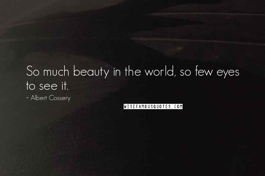 Albert Cossery Quotes: So much beauty in the world, so few eyes to see it.
