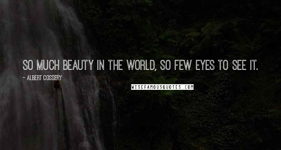Albert Cossery Quotes: So much beauty in the world, so few eyes to see it.