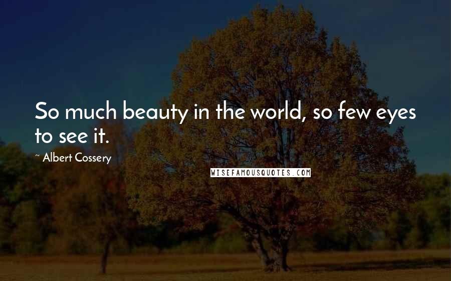 Albert Cossery Quotes: So much beauty in the world, so few eyes to see it.