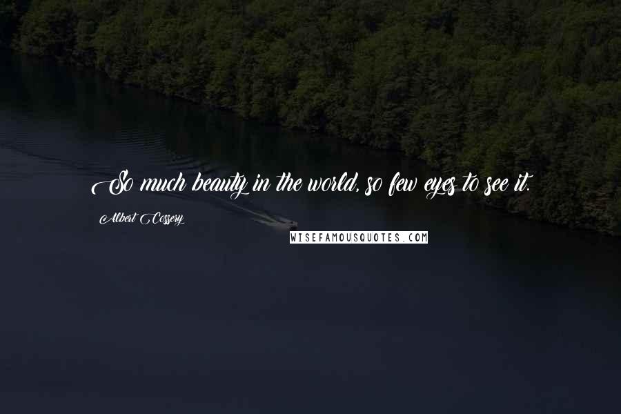 Albert Cossery Quotes: So much beauty in the world, so few eyes to see it.