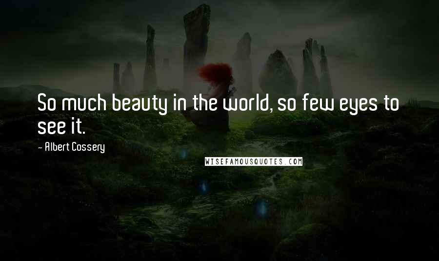 Albert Cossery Quotes: So much beauty in the world, so few eyes to see it.