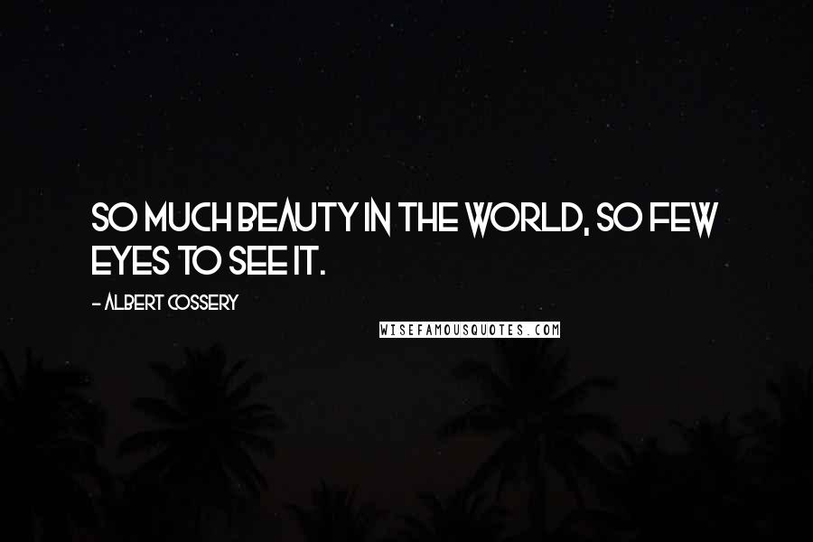Albert Cossery Quotes: So much beauty in the world, so few eyes to see it.