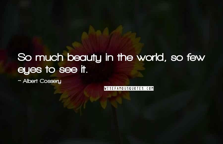Albert Cossery Quotes: So much beauty in the world, so few eyes to see it.