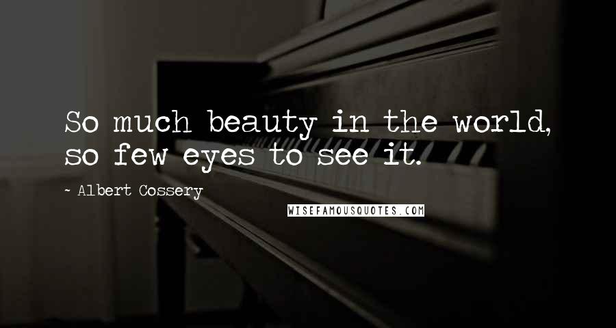 Albert Cossery Quotes: So much beauty in the world, so few eyes to see it.