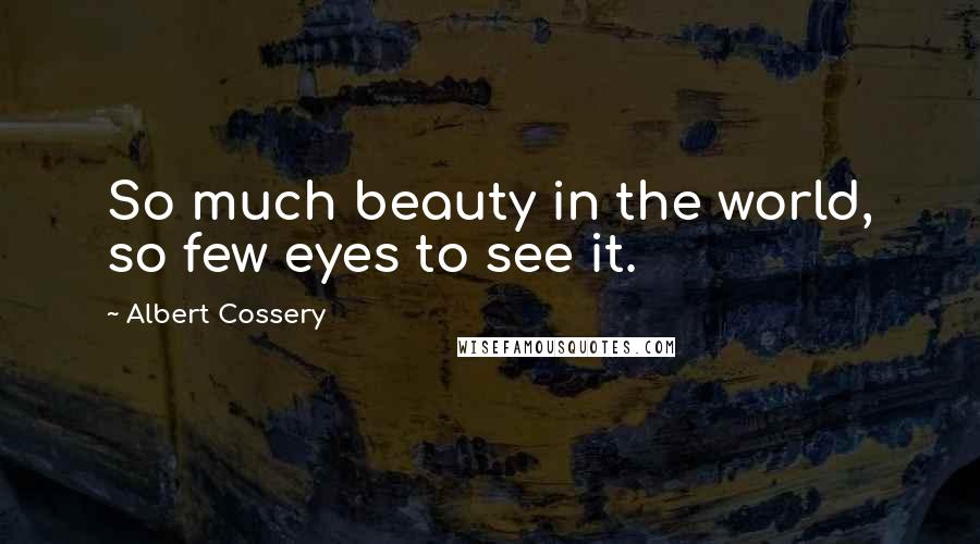 Albert Cossery Quotes: So much beauty in the world, so few eyes to see it.