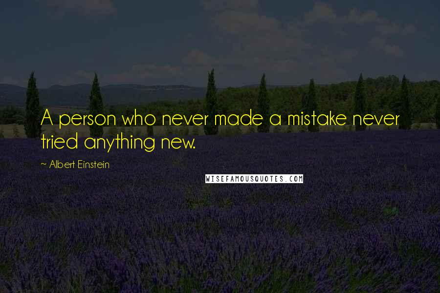 Albert Einstein Quotes: A person who never made a mistake never tried anything new.