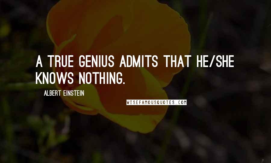 Albert Einstein Quotes: A true genius admits that he/she knows nothing.