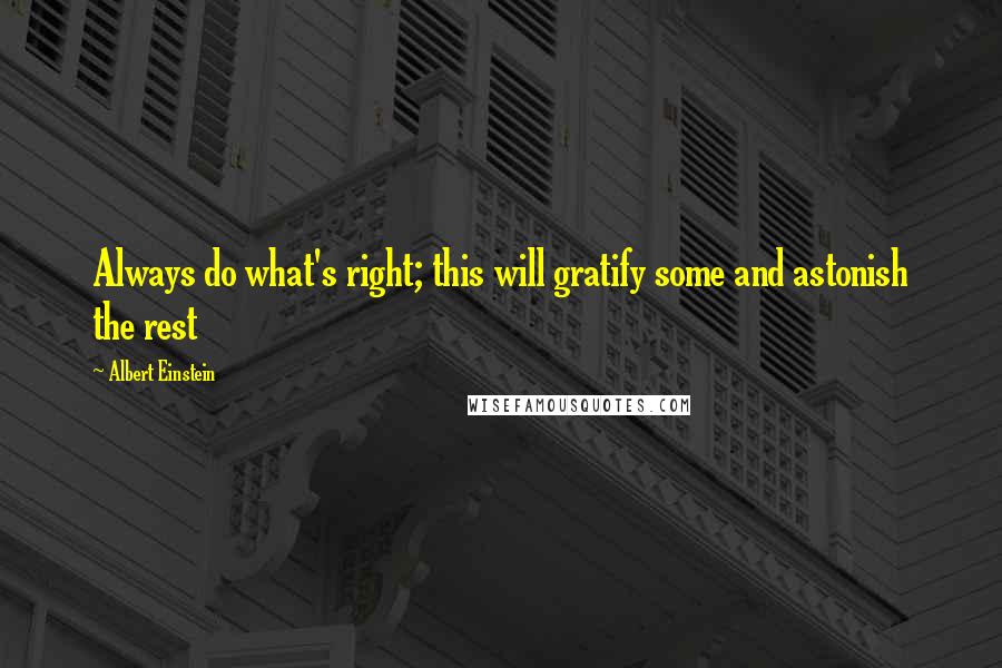 Albert Einstein Quotes: Always do what's right; this will gratify some and astonish the rest