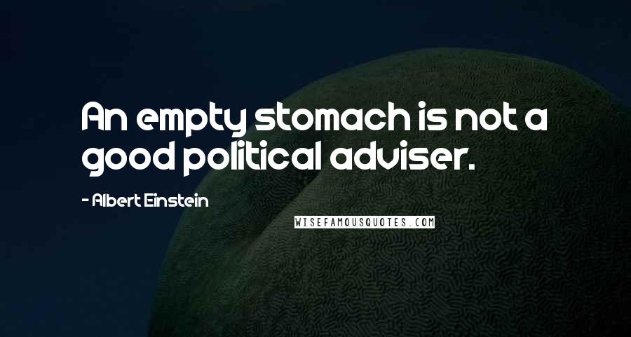 Albert Einstein Quotes: An empty stomach is not a good political adviser.