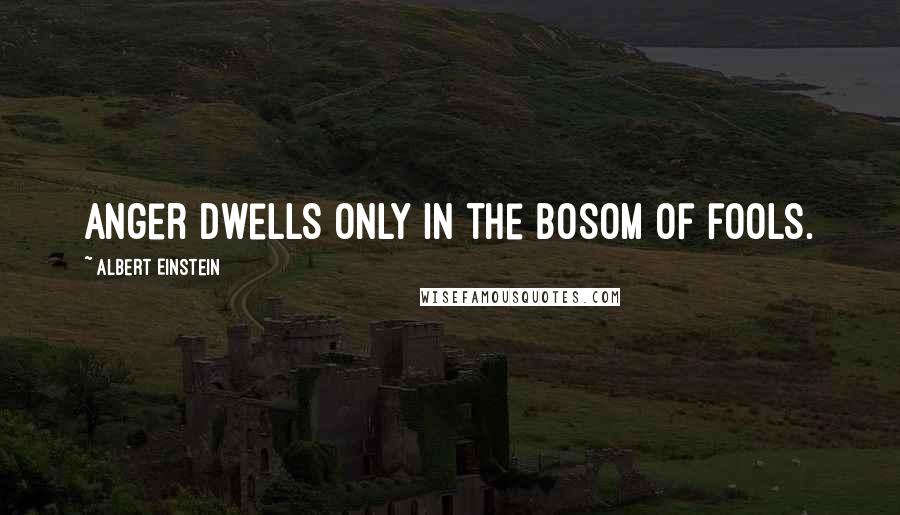 Albert Einstein Quotes: Anger dwells only in the bosom of fools.