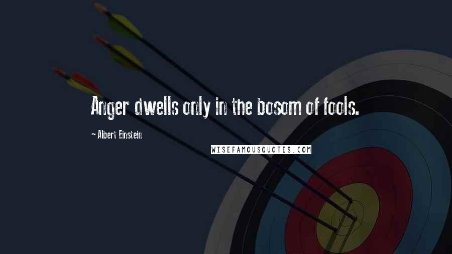 Albert Einstein Quotes: Anger dwells only in the bosom of fools.