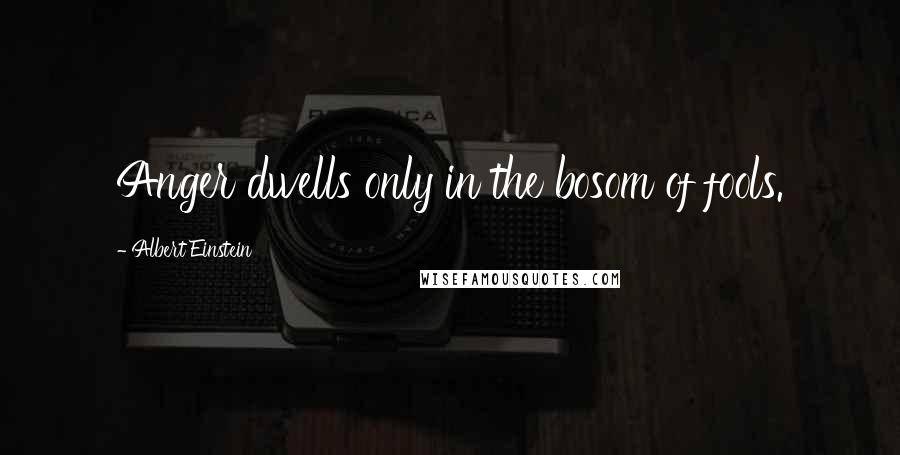 Albert Einstein Quotes: Anger dwells only in the bosom of fools.