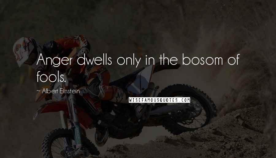 Albert Einstein Quotes: Anger dwells only in the bosom of fools.