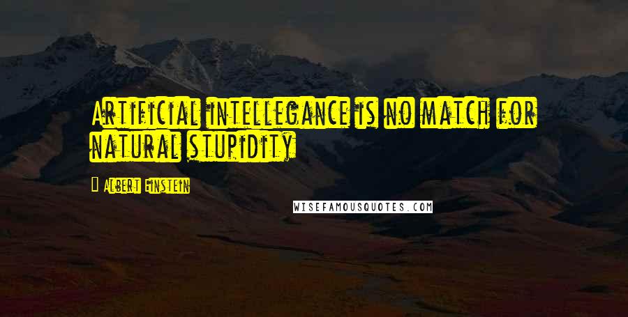 Albert Einstein Quotes: Artificial intellegance is no match for natural stupidity