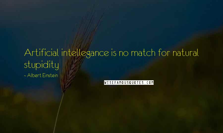 Albert Einstein Quotes: Artificial intellegance is no match for natural stupidity