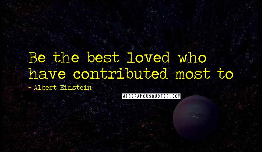 Albert Einstein Quotes: Be the best loved who have contributed most to