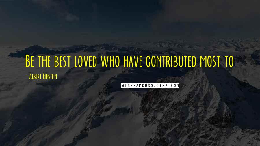 Albert Einstein Quotes: Be the best loved who have contributed most to