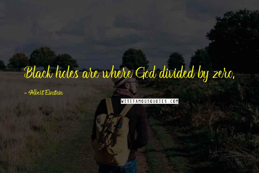 Albert Einstein Quotes: Black holes are where God divided by zero.