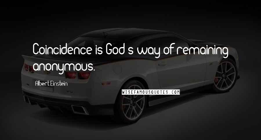 Albert Einstein Quotes: Coincidence is God's way of remaining anonymous.