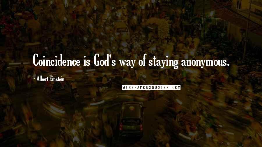 Albert Einstein Quotes: Coincidence is God's way of staying anonymous.