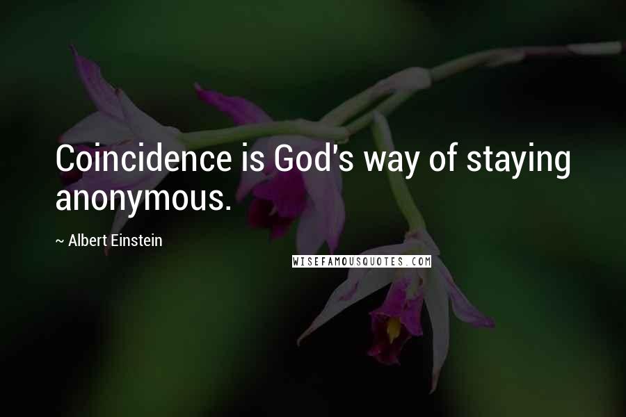 Albert Einstein Quotes: Coincidence is God's way of staying anonymous.