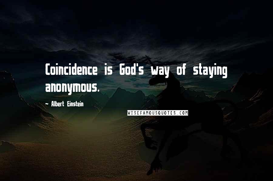 Albert Einstein Quotes: Coincidence is God's way of staying anonymous.