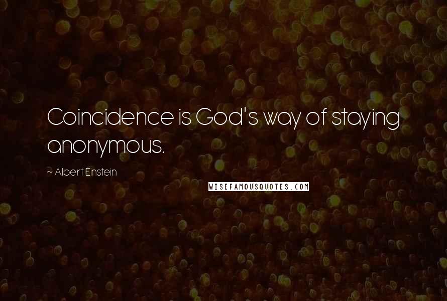 Albert Einstein Quotes: Coincidence is God's way of staying anonymous.