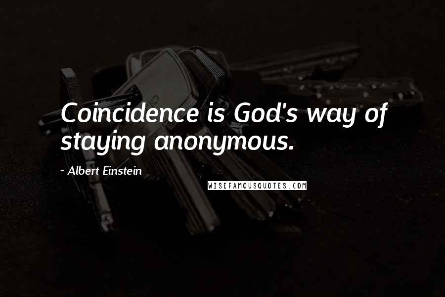 Albert Einstein Quotes: Coincidence is God's way of staying anonymous.