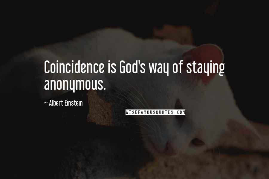 Albert Einstein Quotes: Coincidence is God's way of staying anonymous.