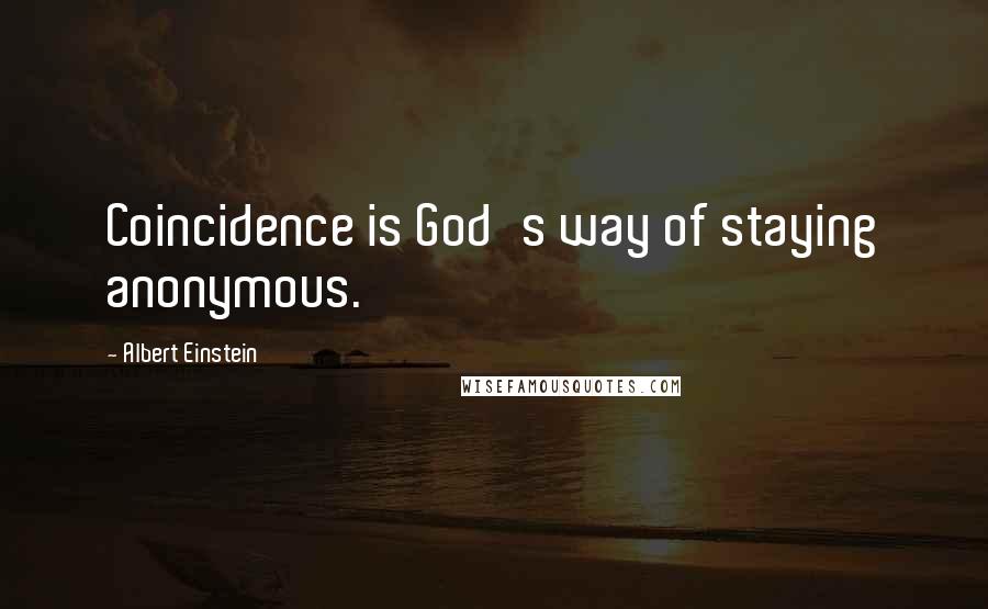 Albert Einstein Quotes: Coincidence is God's way of staying anonymous.