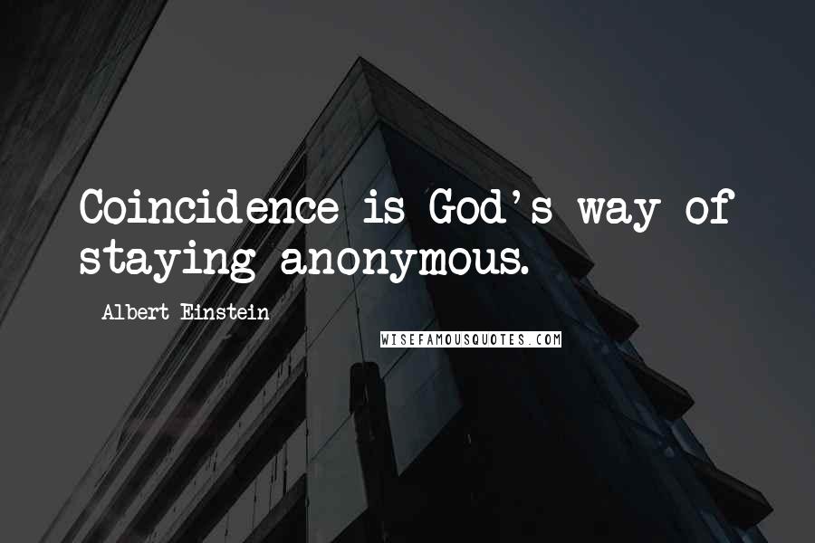 Albert Einstein Quotes: Coincidence is God's way of staying anonymous.