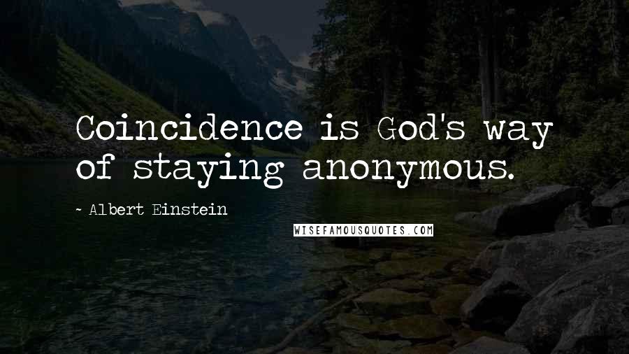 Albert Einstein Quotes: Coincidence is God's way of staying anonymous.